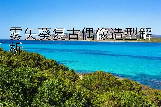 雾矢葵复古偶像造型解析