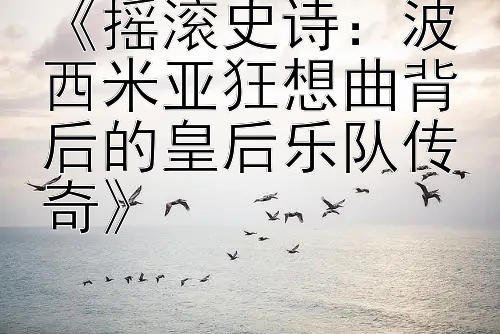 《摇滚史诗：波西米亚狂想曲背后的皇后乐队传奇》