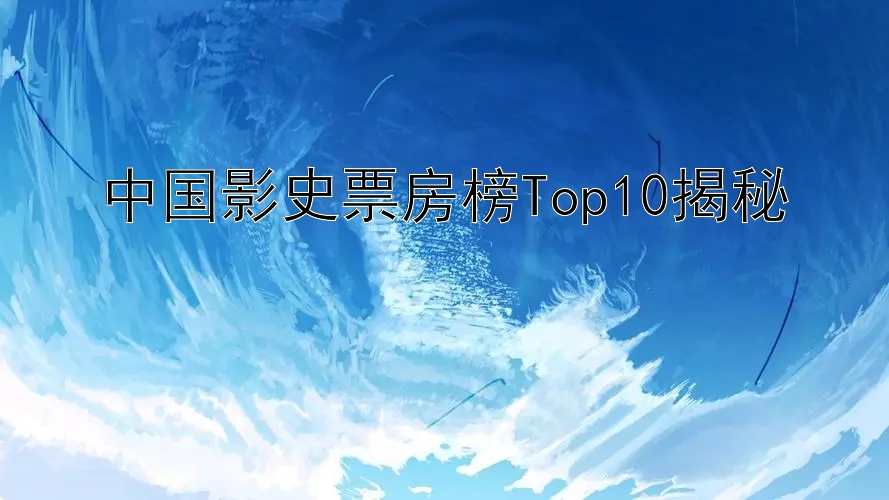 中国影史票房榜Top10揭秘