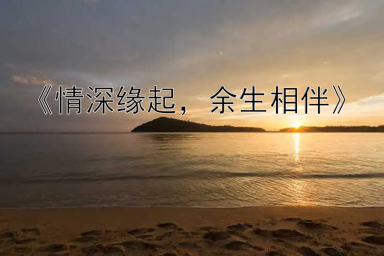 《情深缘起，余生相伴》