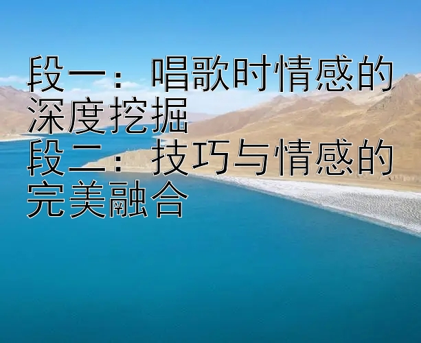 段一：唱歌时情感的深度挖掘
段二：技巧与情感的完美融合