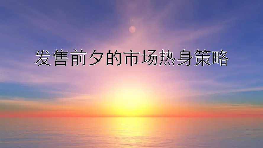 发售前夕的市场热身策略