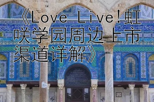 《Love Live!虹咲学园周边上市渠道详解》