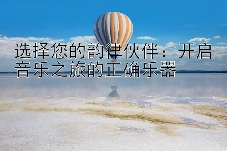 选择您的韵律伙伴：开启音乐之旅的正确乐器