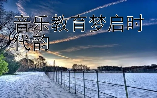 音乐教育梦启时代韵