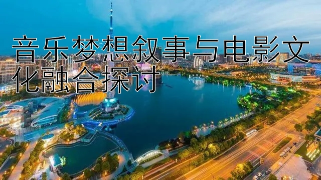 音乐梦想叙事与电影文化融合探讨