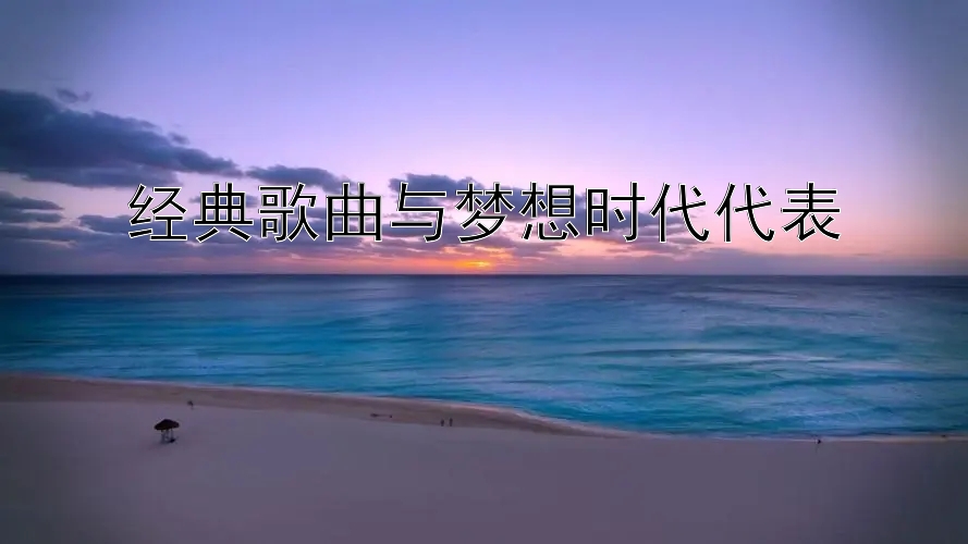 经典歌曲与梦想时代代表