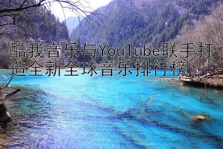 酷我音乐与YouTube联手打造全新全球音乐排行榜